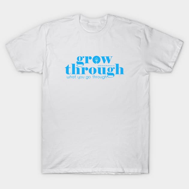 Grow through what you go through T-Shirt by YEWreka